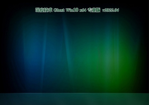 深度技术Ghost Win10 X64经典专业版 v2022.04